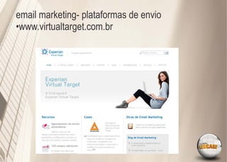 email marketing- plataformas de envio
•www.virtualtarget.com.br
 