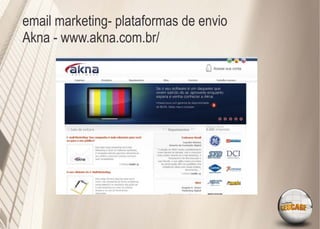 email marketing- plataformas de envio
Akna - www.akna.com.br/
 