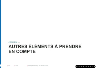eMailing …

  AUTRES ÉLÉMENTS À PRENDRE
  EN COMPTE

| 120   | 2010   | Mailing & e-Mailing : les clés du succès
 