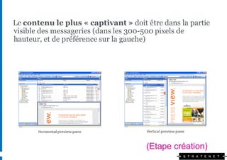 Le contenu le plus « captivant » doit être dans la partie
visible des messageries (dans les 300-500 pixels de
hauteur, et de préférence sur la gauche)




                                      (Etape création)
 