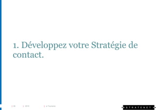 1. Développez votre Stratégie de
 contact.




| 28   | 2010   | e-Tourisme
 