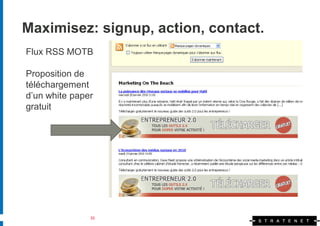 Maximisez: signup, action, contact.
Flux RSS MOTB

Proposition de
téléchargement
d’un white paper
gratuit




               33
 