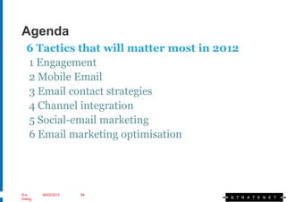 Agenda
  6 Tactics that will matter most in 2012
  1 Engagement
  2 Mobile Email
  3 Email contact strategies
  4 Channel integration
  5 Social-email marketing
  6 Email marketing optimisation




© e-     26/02/2013   84
Dialog
 