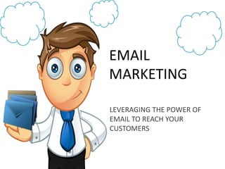EMAIL
MARKETING
LEVERAGING THE POWER OF
EMAIL TO REACH YOUR
CUSTOMERS

 