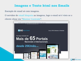 Imagens e Texto html nos Emails
Exemplo de email só com imagens.
O servidor de email bloqueia as imagens, logo o email só é visto se o
cliente clicar em “Mostrar Conteúdo”.
7
 