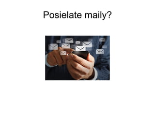 Posielate maily?
 
