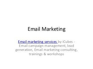 Email Marketing
Email marketing services by iCubes -
Email campaign management, lead
generation, Email marketing consulting,
trainings & workshops
 
