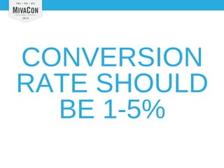 CONVERSION 
RATE SHOULD 
BE 1-5% 
 