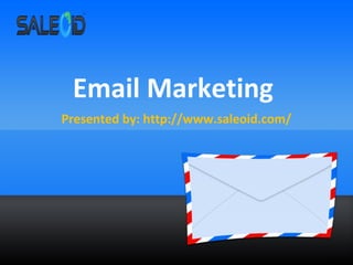 Email Marketing
Presented by: http://www.saleoid.com/
 