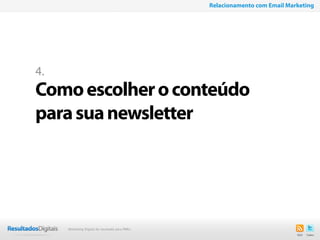 15
4.
Comoescolheroconteúdo
parasuanewsletter
Relacionamento com Email Marketing
Marketing Digital de resultado para PMEs
 