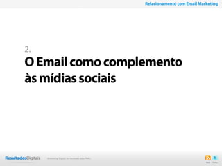 5
2.
OEmailcomocomplemento
àsmídiassociais
Relacionamento com Email Marketing
Marketing Digital de resultado para PMEs
 