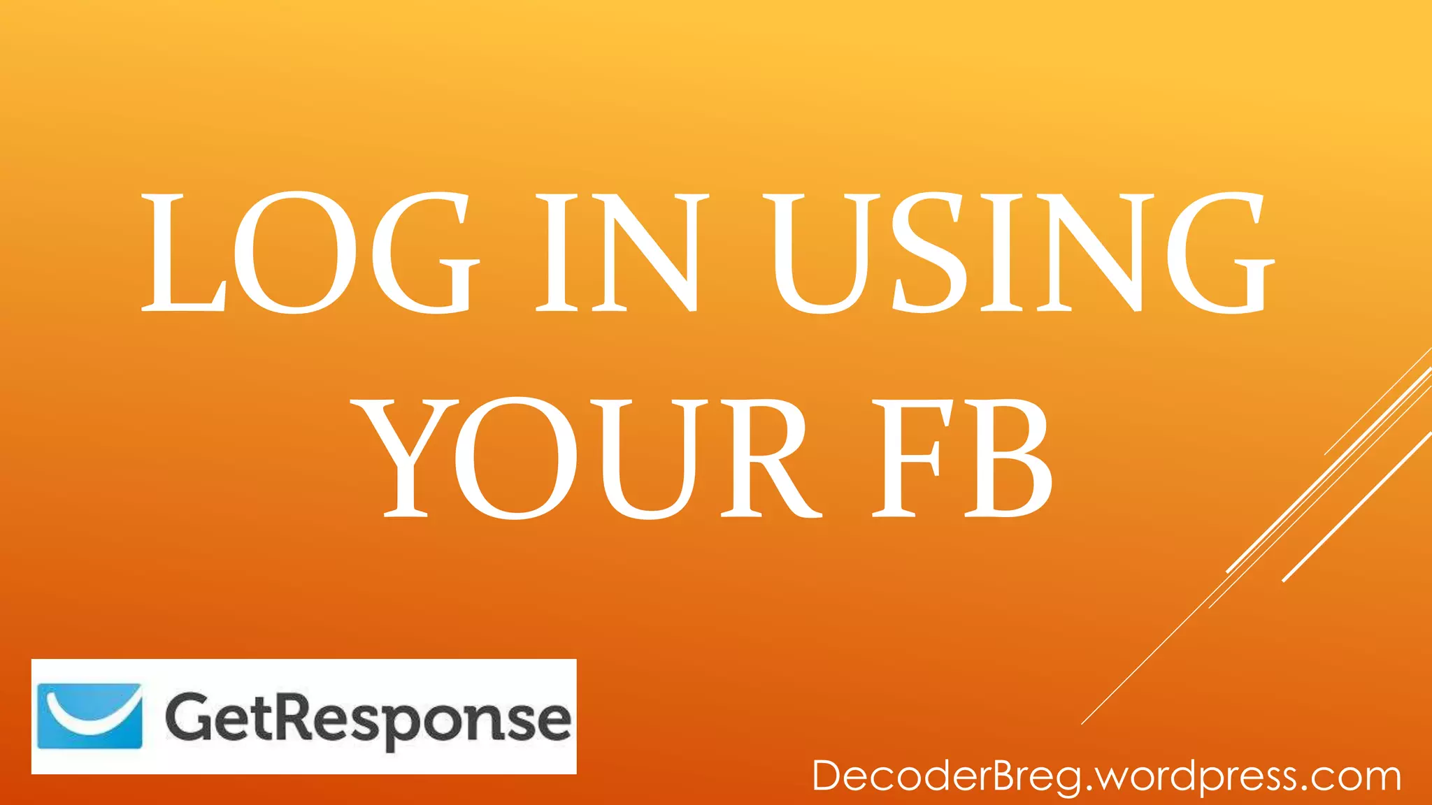 LOG IN USING
YOUR FB
DecoderBreg.wordpress.com
 