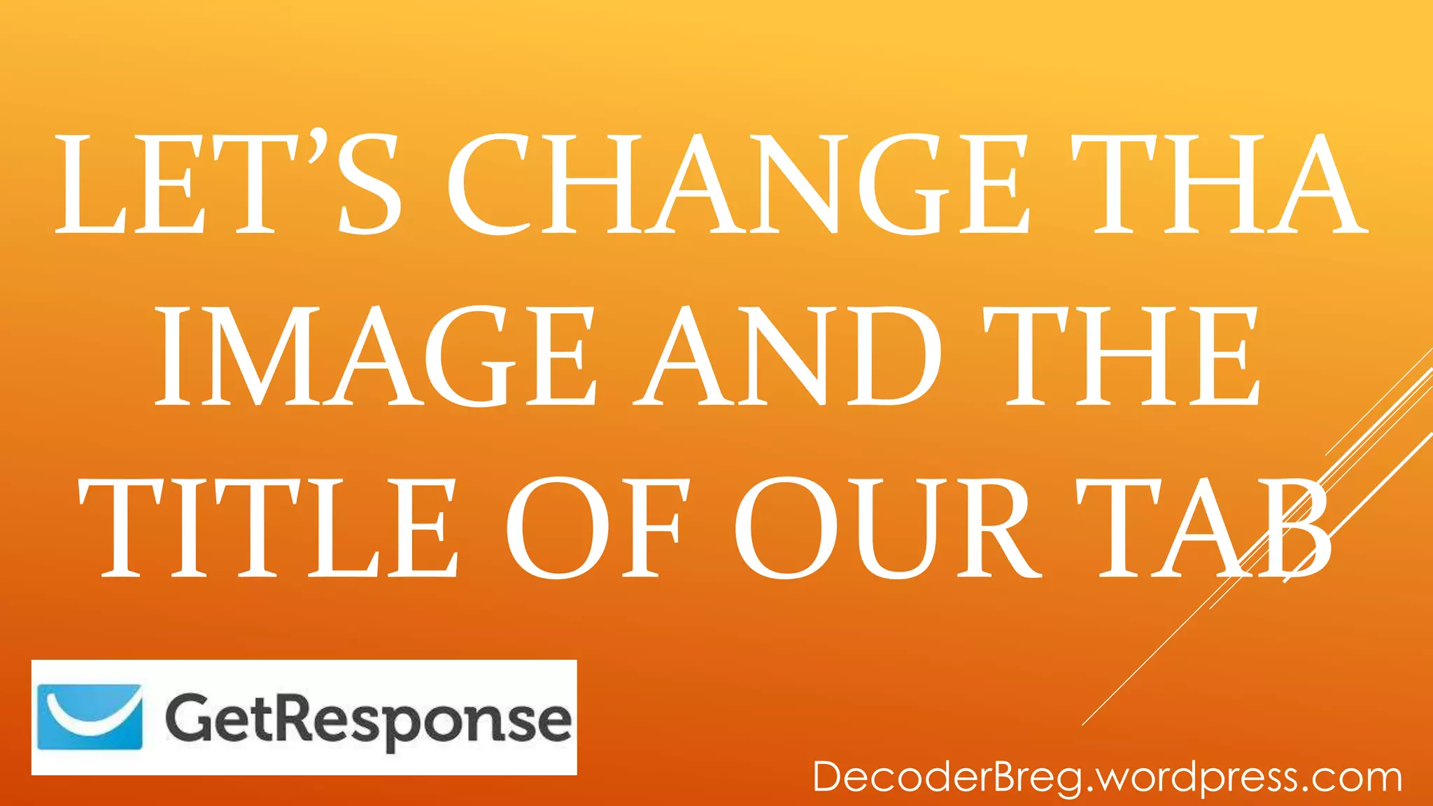 LET’S CHANGE THA
IMAGE AND THE
TITLE OF OUR TAB
DecoderBreg.wordpress.com
 