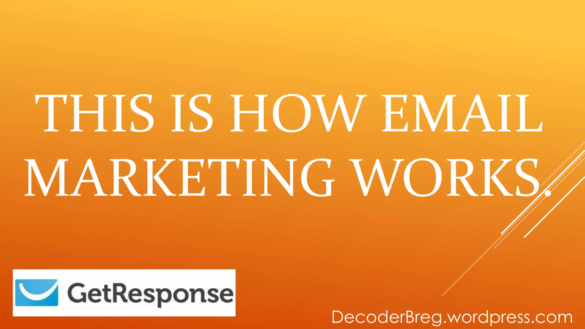 THIS IS HOW EMAIL
MARKETING WORKS.
DecoderBreg.wordpress.com
 