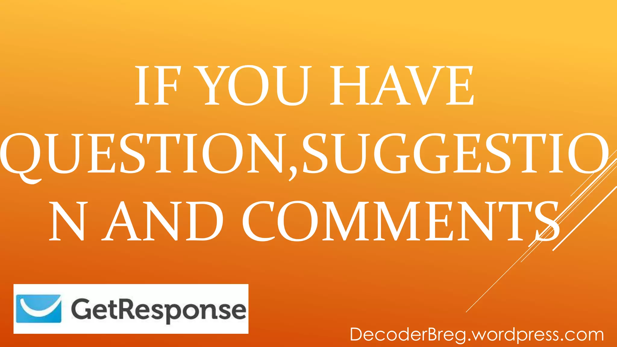 IF YOU HAVE
QUESTION,SUGGESTIO
N AND COMMENTS
DecoderBreg.wordpress.com
 