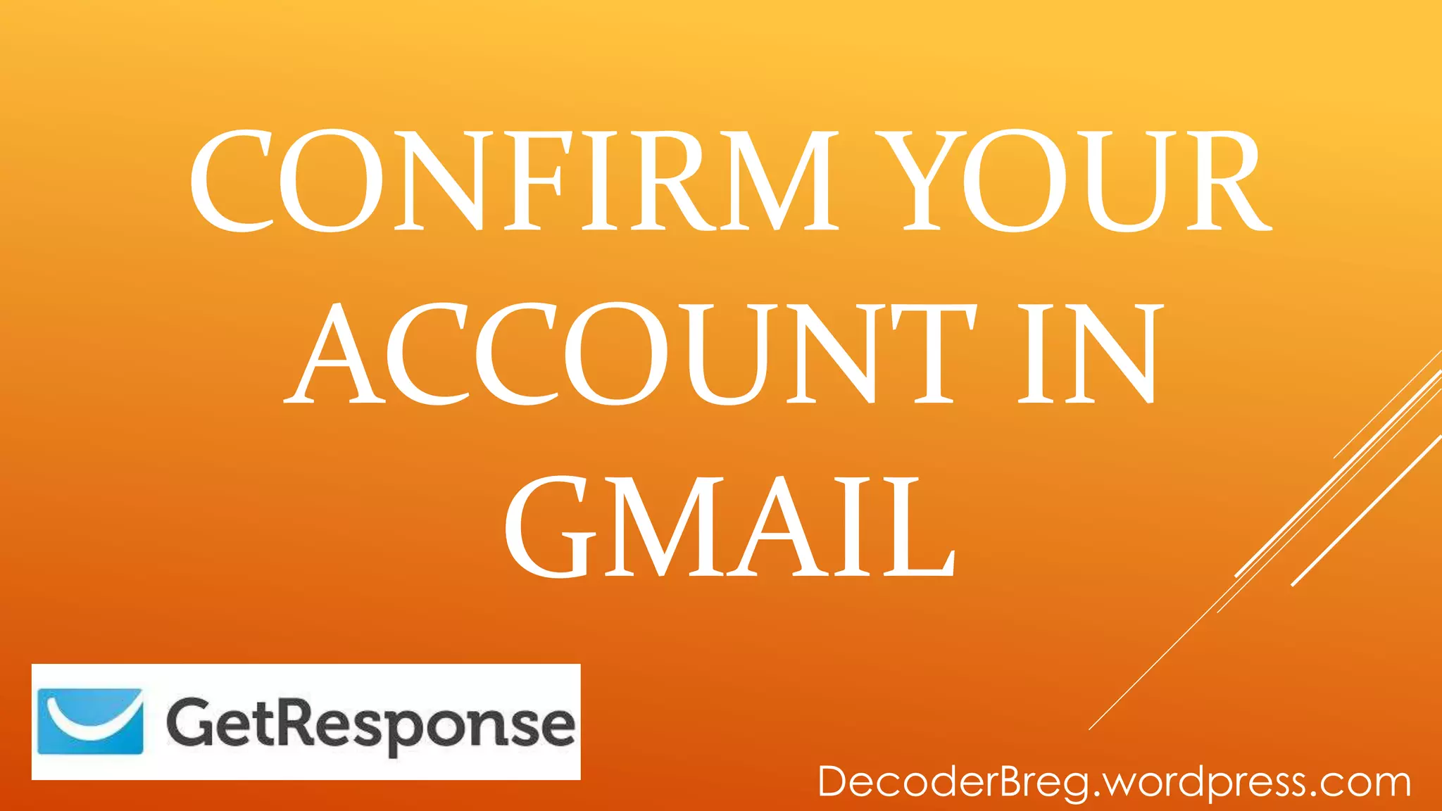 CONFIRM YOUR
ACCOUNT IN
GMAIL
DecoderBreg.wordpress.com
 