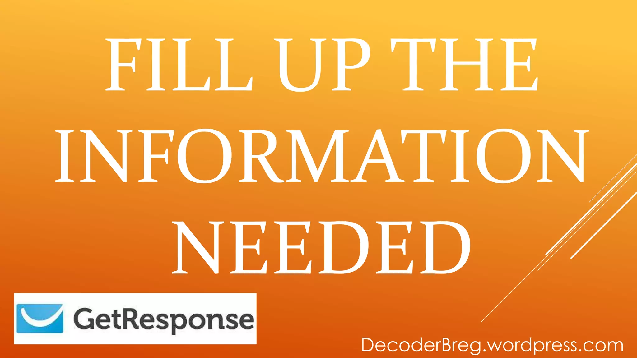 FILL UP THE
INFORMATION
NEEDED
DecoderBreg.wordpress.com
 