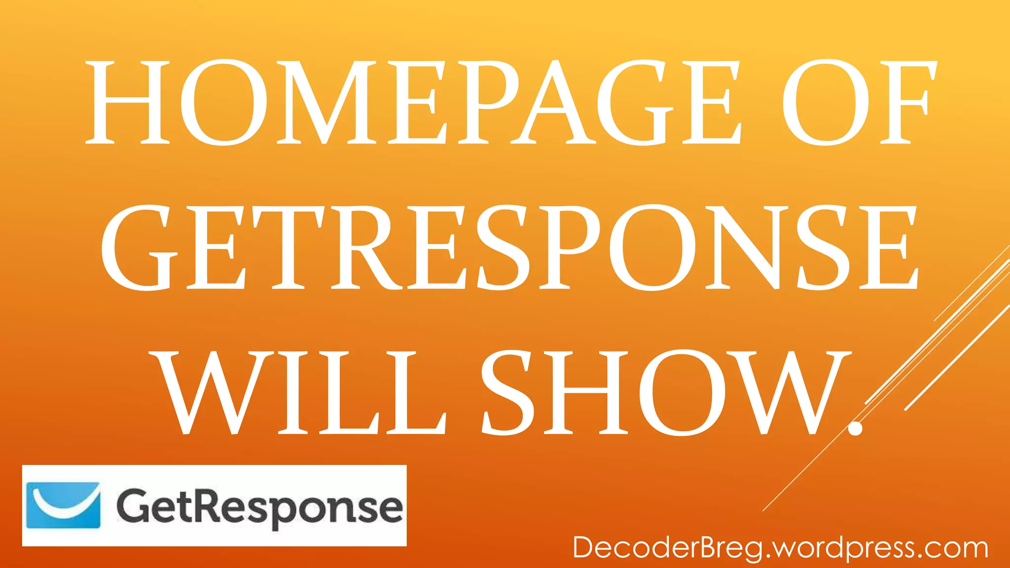 HOMEPAGE OF
GETRESPONSE
WILL SHOW.
DecoderBreg.wordpress.com
 