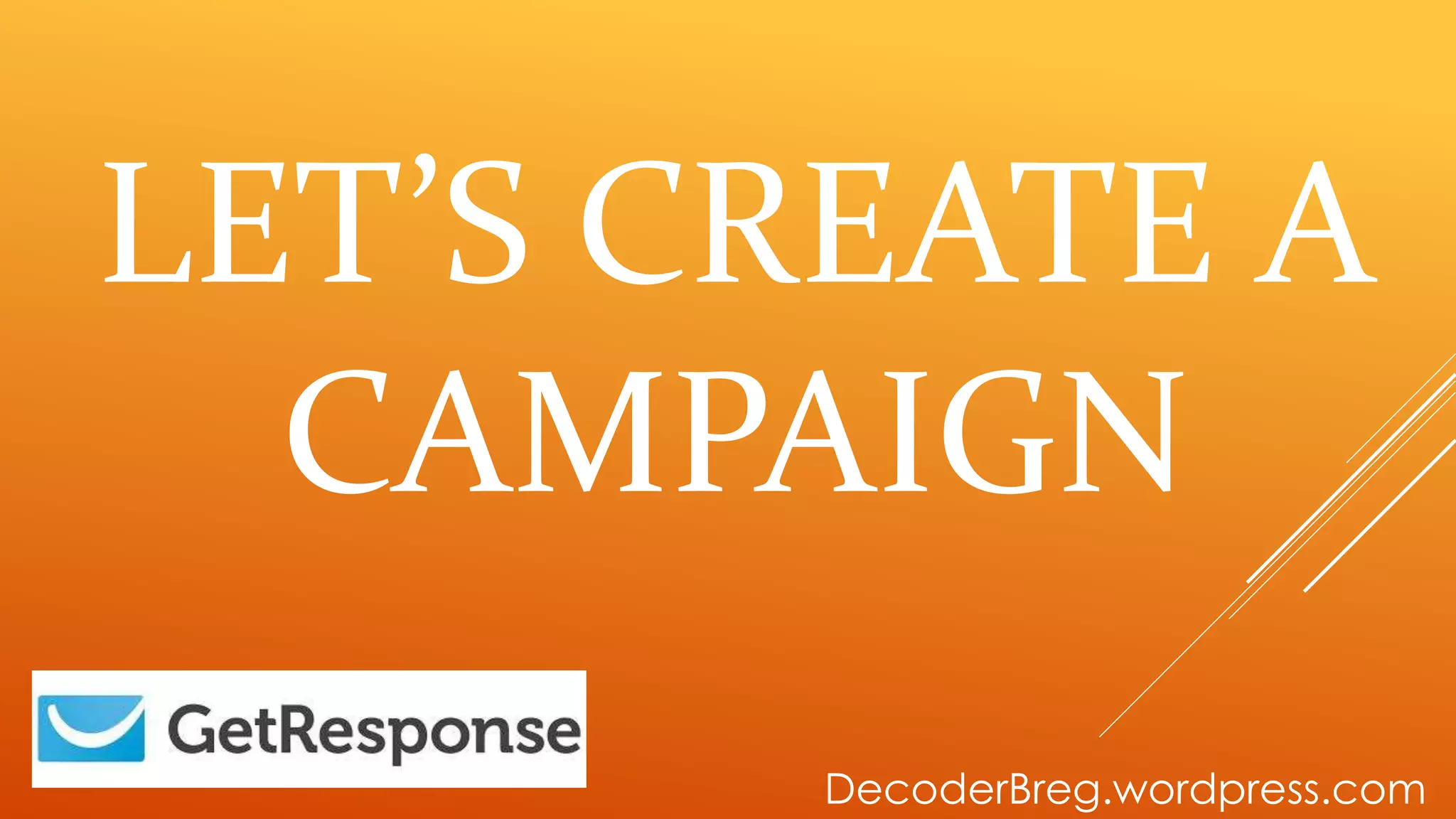 LET’S CREATE A
CAMPAIGN
DecoderBreg.wordpress.com
 