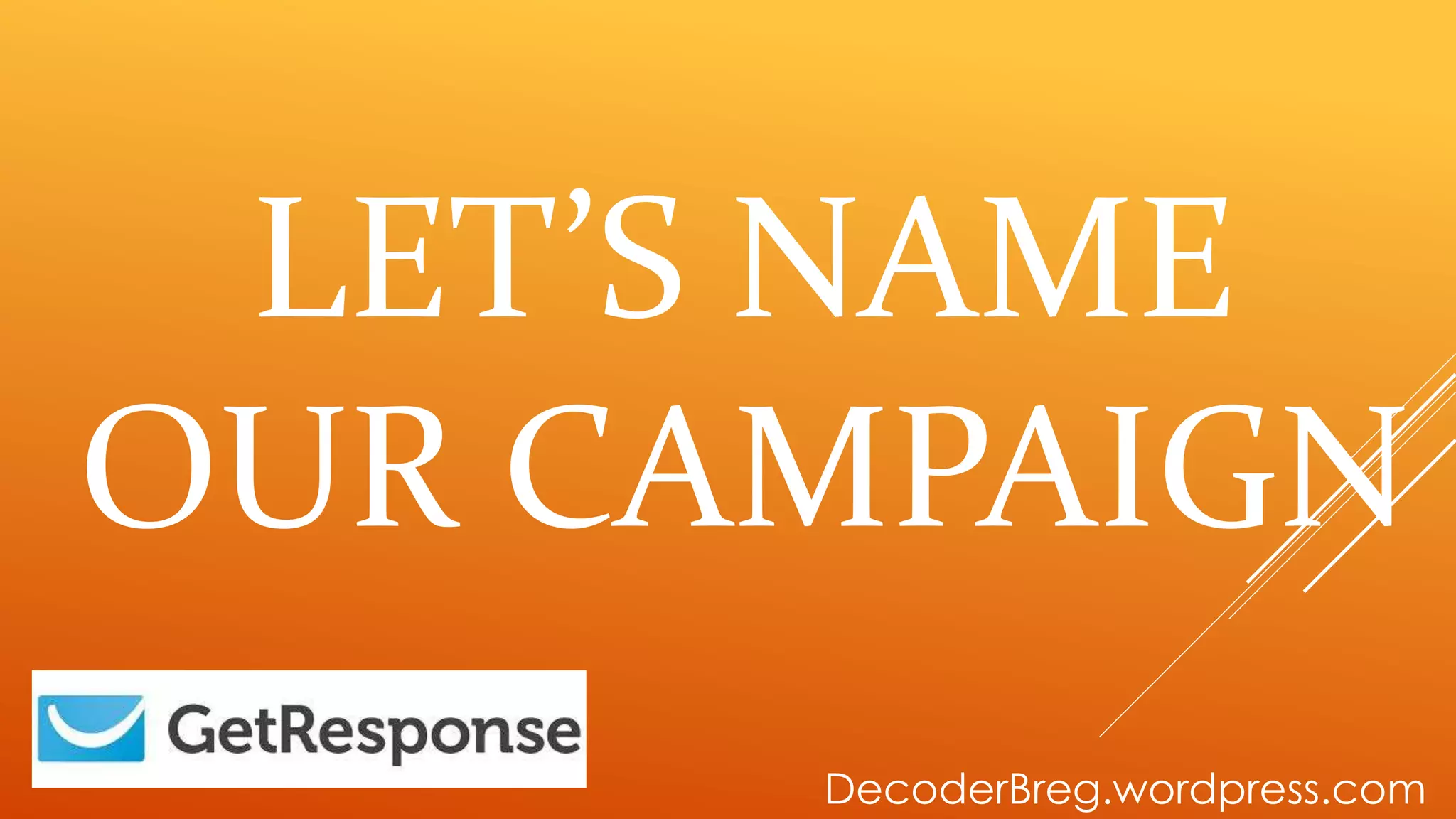 LET’S NAME
OUR CAMPAIGN
DecoderBreg.wordpress.com
 