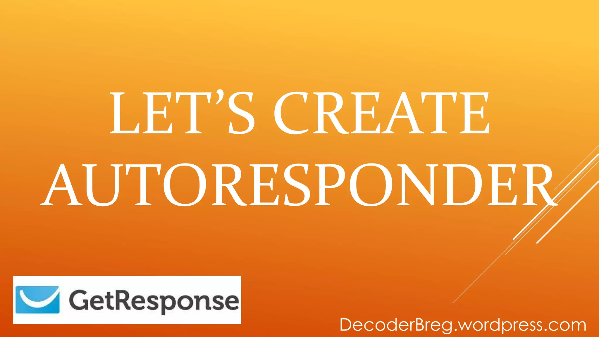 LET’S CREATE
AUTORESPONDER
DecoderBreg.wordpress.com
 