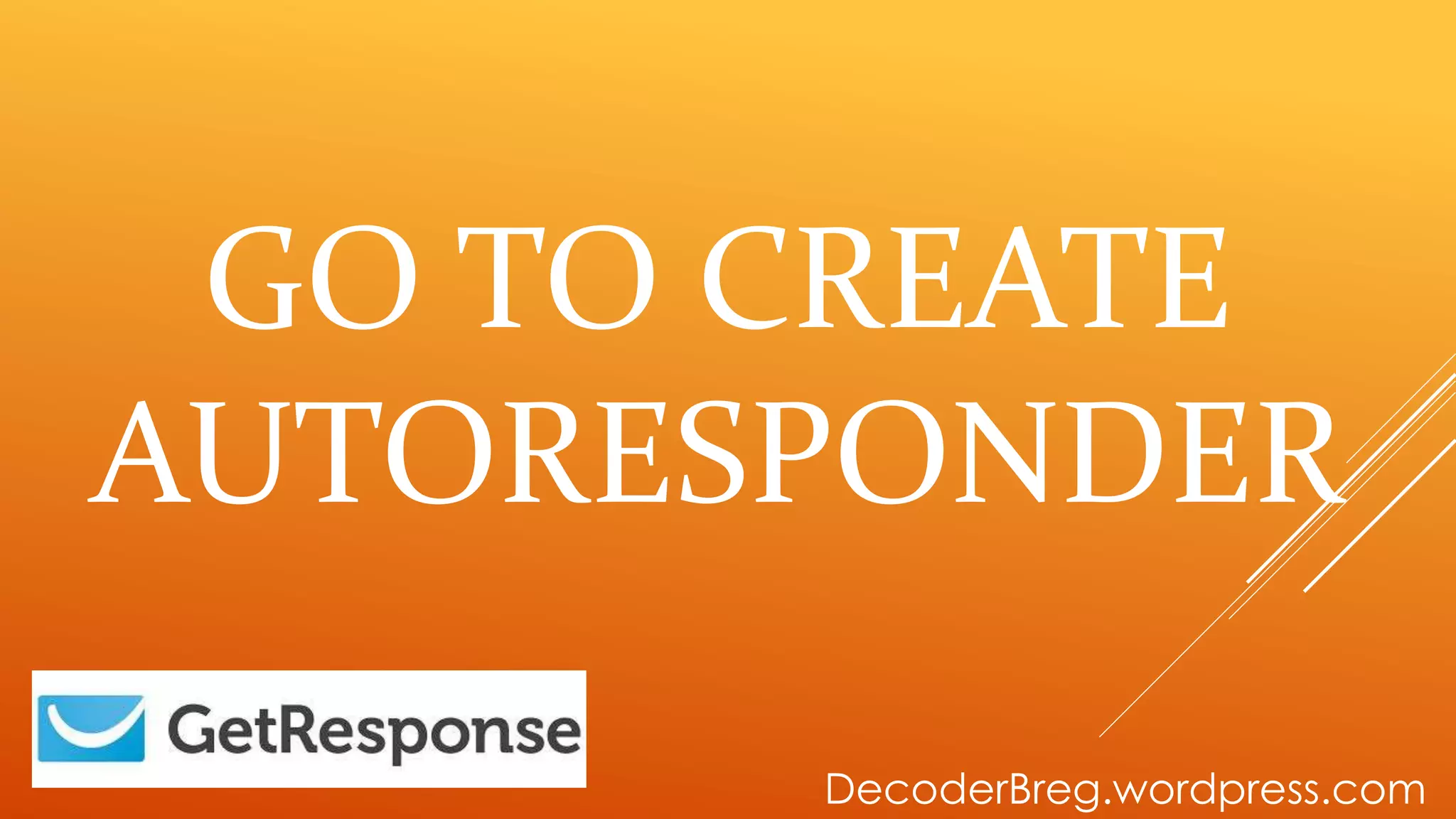 GO TO CREATE
AUTORESPONDER
DecoderBreg.wordpress.com
 