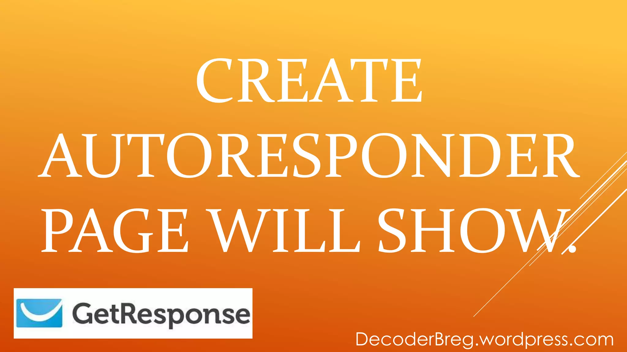 CREATE
AUTORESPONDER
PAGE WILL SHOW.
DecoderBreg.wordpress.com
 