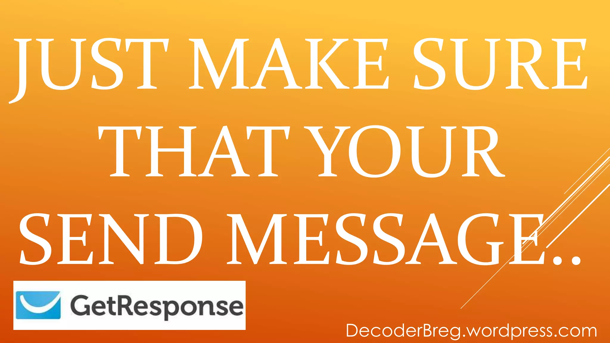 JUST MAKE SURE
THAT YOUR
SEND MESSAGE..
DecoderBreg.wordpress.com
 