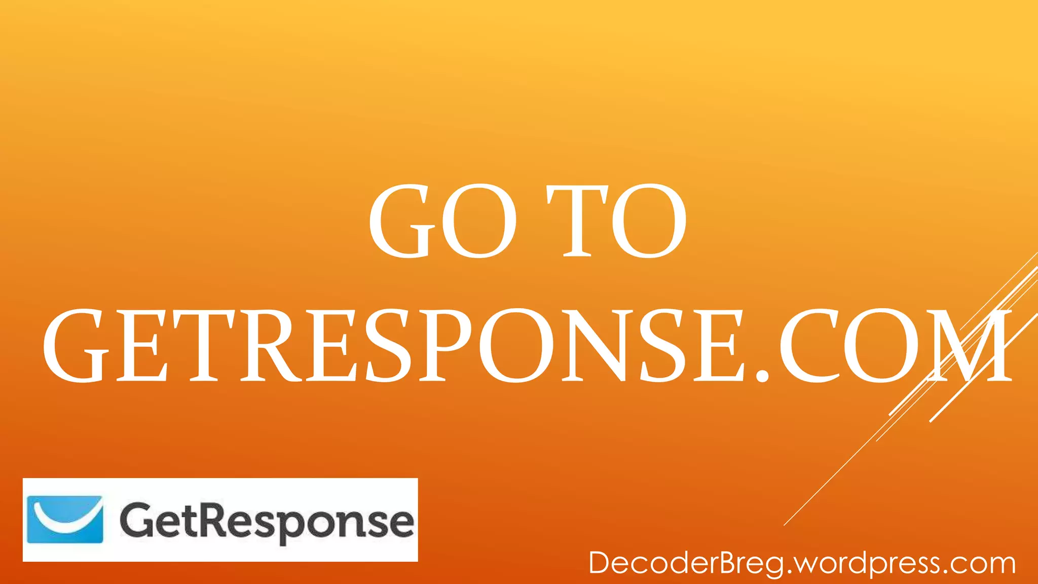 GO TO
GETRESPONSE.COM
DecoderBreg.wordpress.com
 