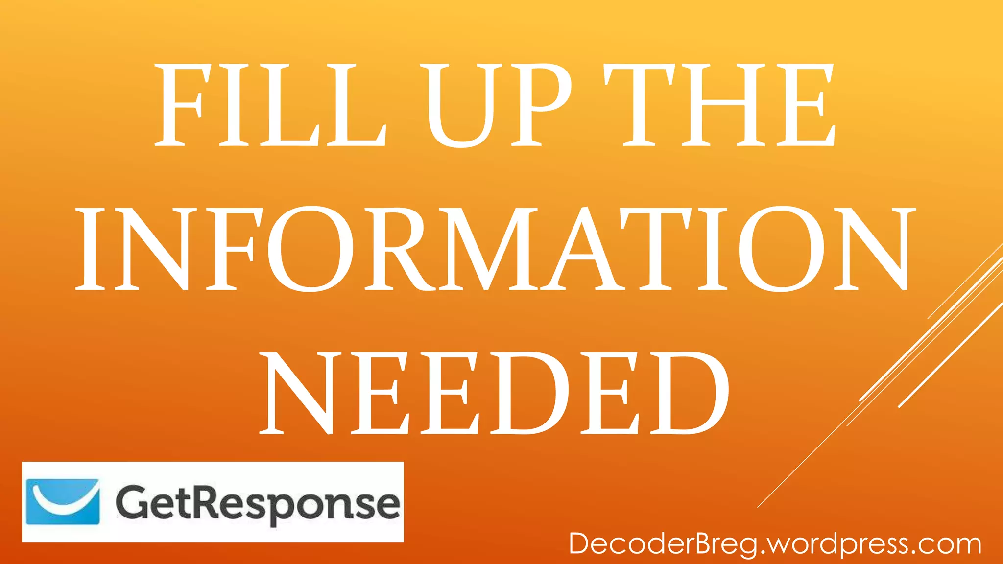 FILL UP THE
INFORMATION
NEEDED
DecoderBreg.wordpress.com
 
