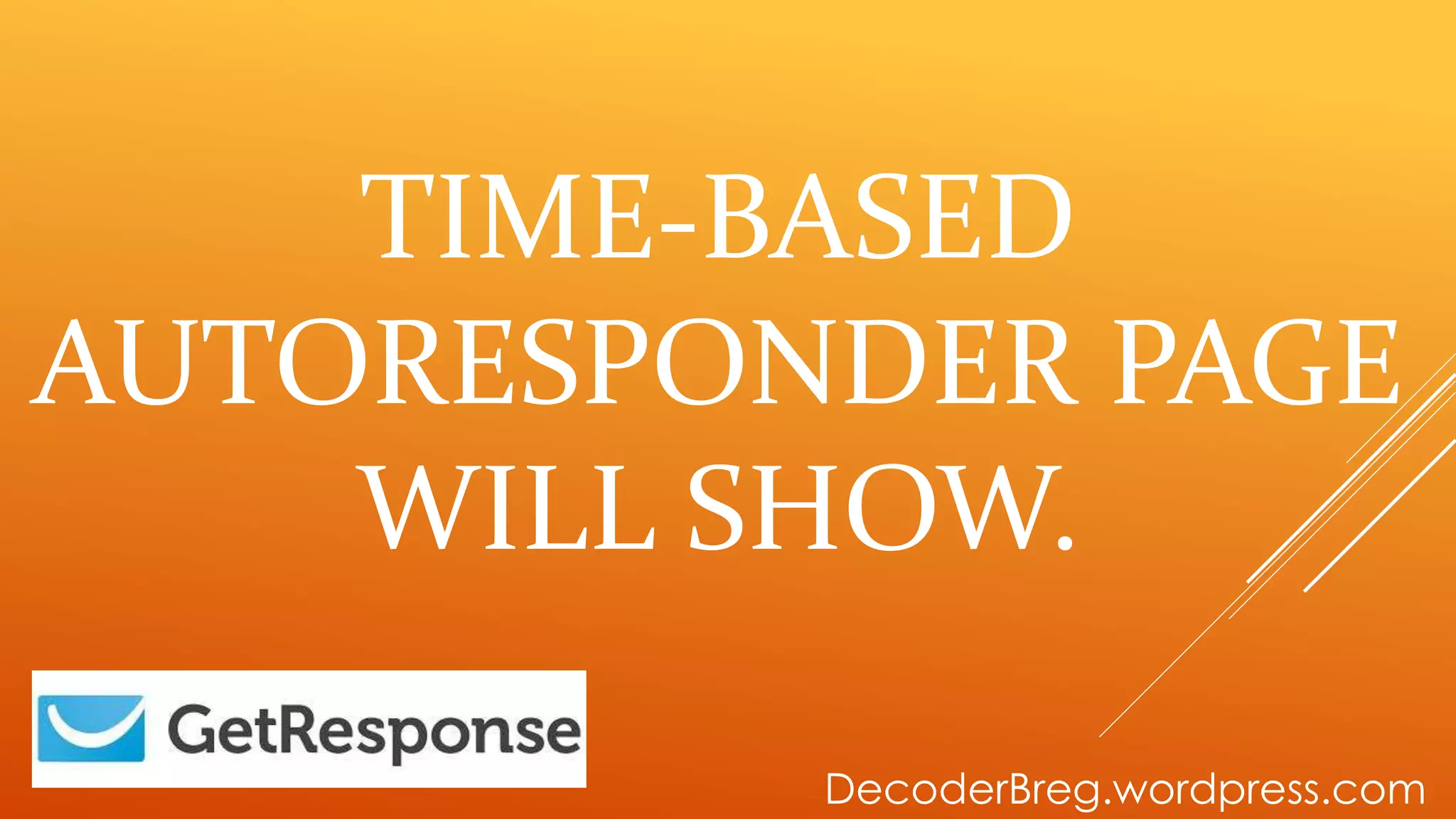 TIME-BASED
AUTORESPONDER PAGE
WILL SHOW.
DecoderBreg.wordpress.com
 