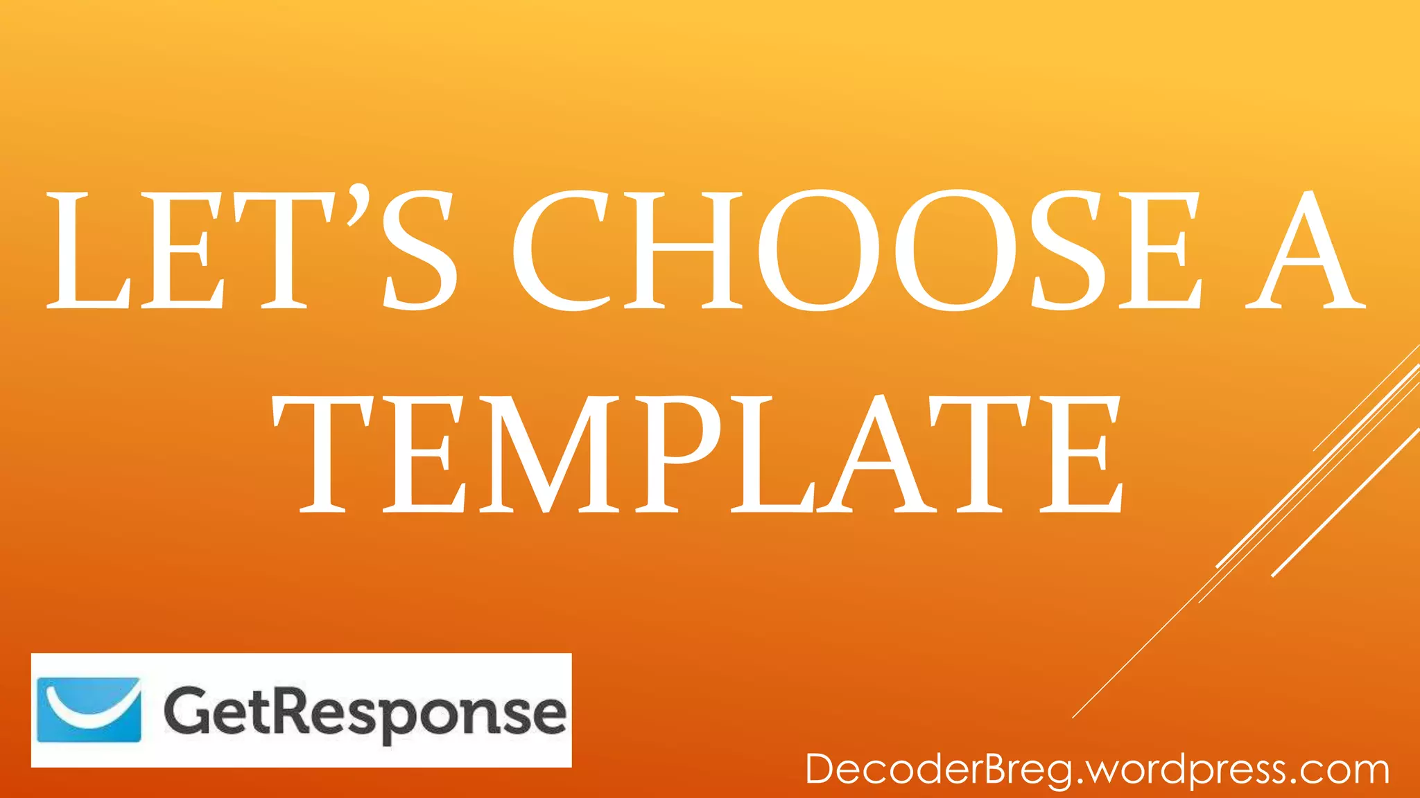 LET’S CHOOSE A
TEMPLATE
DecoderBreg.wordpress.com
 