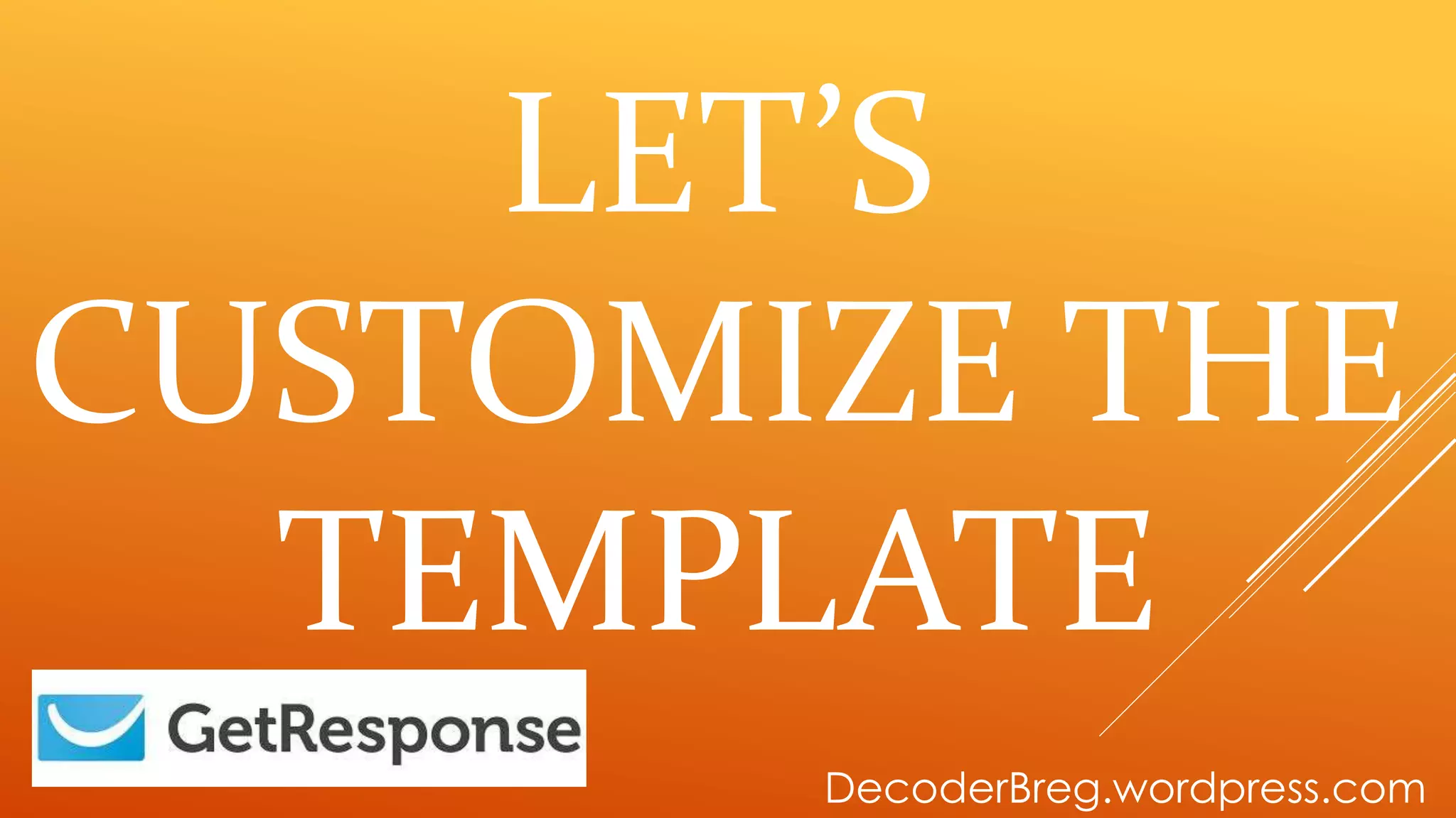 LET’S
CUSTOMIZE THE
TEMPLATE
DecoderBreg.wordpress.com
 