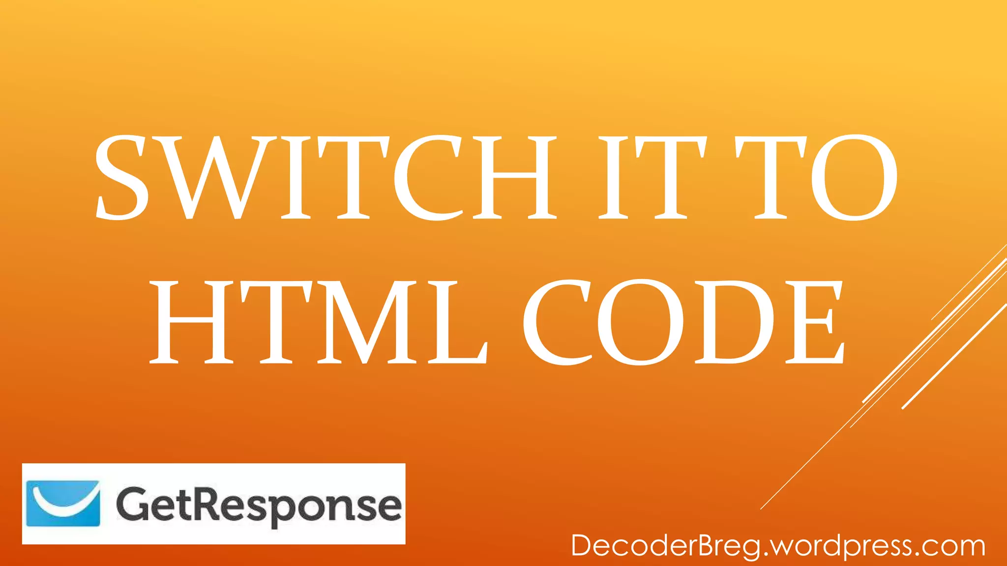 SWITCH IT TO
HTML CODE
DecoderBreg.wordpress.com
 