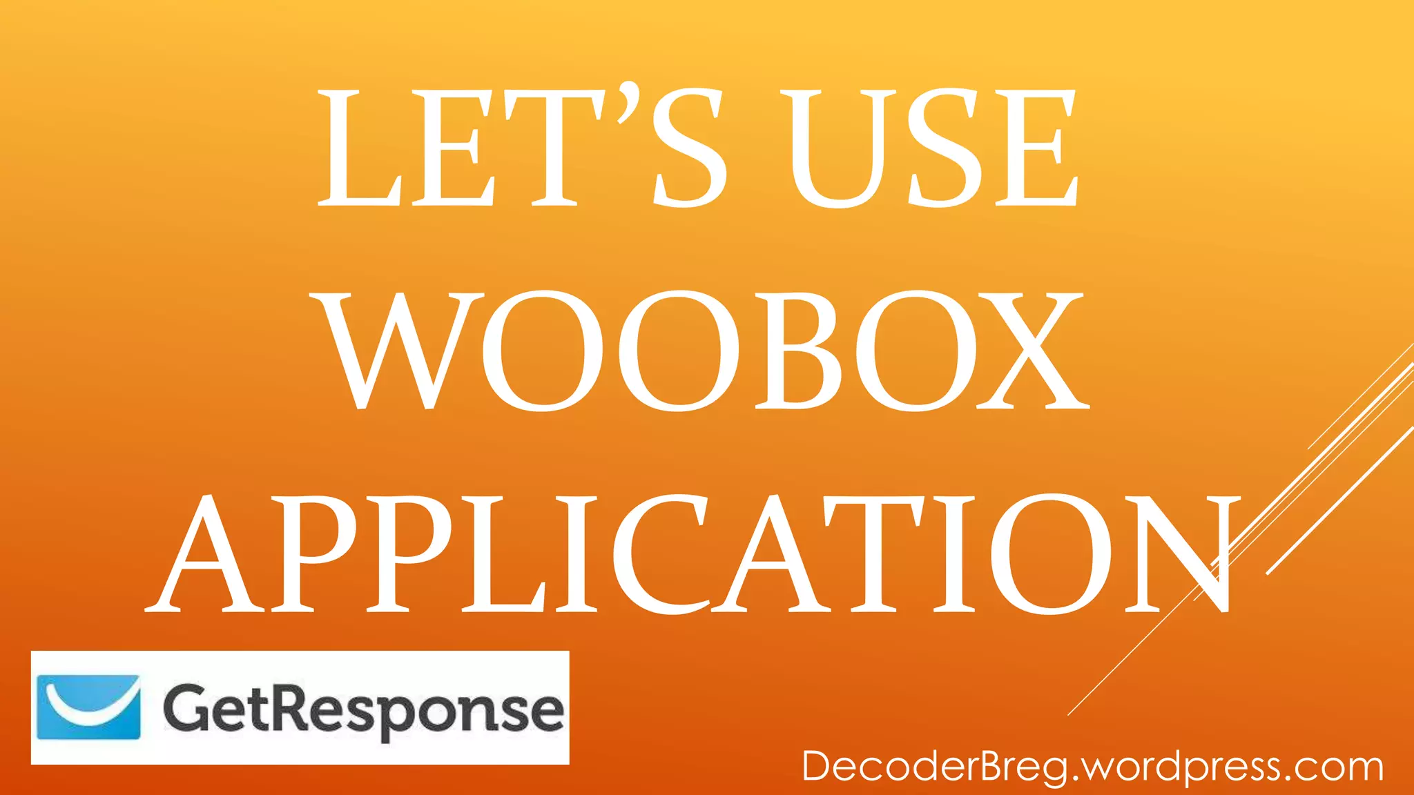 LET’S USE
WOOBOX
APPLICATION
DecoderBreg.wordpress.com
 