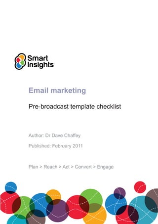 Email marketing
Pre-broadcast template checklist
Author: Dr Dave Chaffey
Published: February 2011
Plan > Reach > Act > Convert > Engage
 