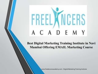 Best Digital Marketing Training Institute in Navi
Mumbai Offering EMAIL Marketing Course
www.freelancersacademy.com - Digital MarketingTraining Institute
 