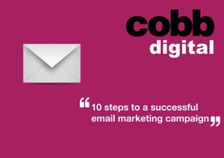 1www.cobbdigital.com
10 steps to a successful
email marketing campaign
 