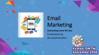 Email
Marketing
Converting more for less
Presentation by;
@mawulicherubim
 