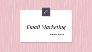 Email Marketing
By Mayur Sharma
 