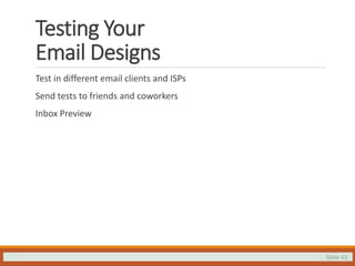 Slide 43
Testing Your
Email Designs
Test in different email clients and ISPs
Send tests to friends and coworkers
Inbox Preview
 