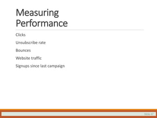 Slide 47
Measuring
Performance
Clicks
Unsubscribe rate
Bounces
Website traffic
Signups since last campaign
 