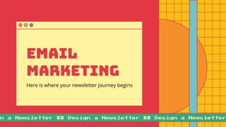 gn a Newsletter ## Design a Newsletter ## Design a Newsletter
Email
Marketing
Here is where your newsletter journey begins
 