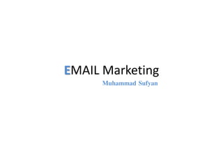 EMAIL Marketing
Muhammad Sufyan
 