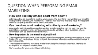 QUESTION WHEN PERFORMING EMAIL
MARKETING
• How can I set my emails apart from spam?
• After spending so much time crafting...