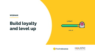 Build loyalty
and level up
WEBINAR
 