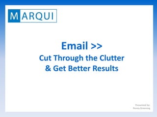 Email >>
Cut Through the Clutter
 & Get Better Results



                            Presented by:
                          Penny Greening
 