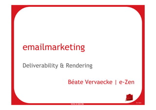 emailmarketing
Deliverability & Rendering
Deliverability & Rendering

                Béate Vervaecke | e-Zen


                                          © e-Zen
                 www.e-zen.be