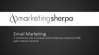 Email Marketing
E-commerce site increases online ticket purchases by 66%
with relevant content

 