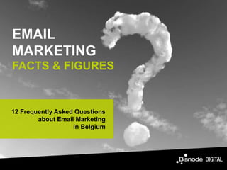 EMAIL
MARKETING
FACTS & FIGURES
12 Frequently Asked Questions
about Email Marketing
in Belgium
 